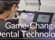 game-changing dental technology